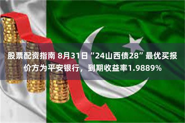 股票配资指南 8月31日“24山西债28”最优买报价方为平安银行，到期收益率1.9889%