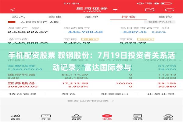 手机配资股票 鞍钢股份：7月19日投资者关系活动记录，富达国际参与