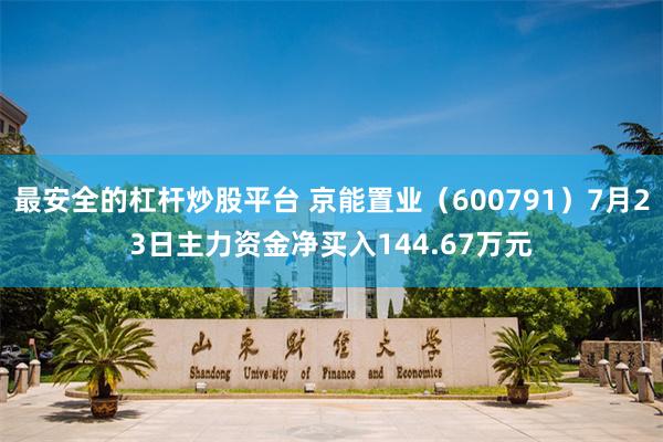 最安全的杠杆炒股平台 京能置业（600791）7月23日主力资金净买入144.67万元