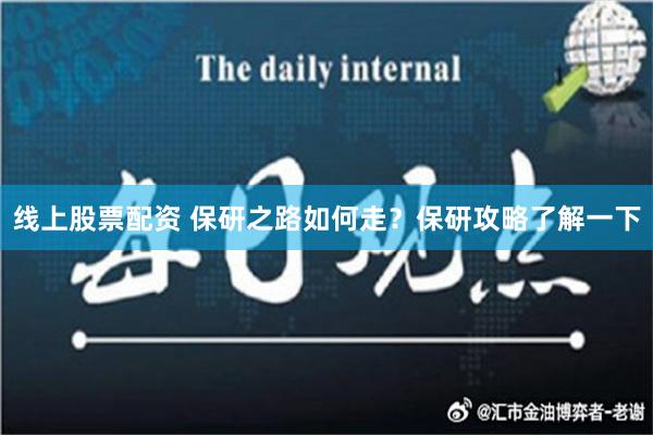 线上股票配资 保研之路如何走？保研攻略了解一下