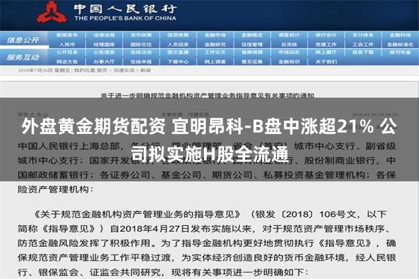 外盘黄金期货配资 宜明昂科-B盘中涨超21% 公司拟实施H股