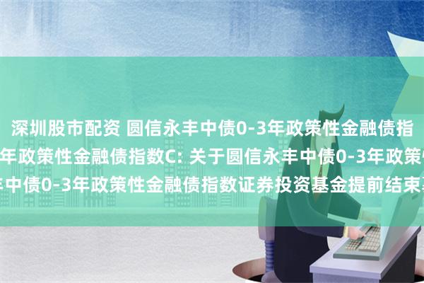 深圳股市配资 圆信永丰中债0-3年政策性金融债指数A,圆信永