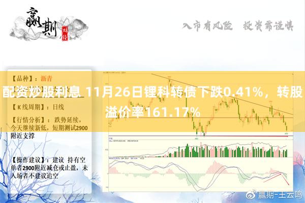 配资炒股利息 11月26日锂科转债下跌0.41%，转股溢价率