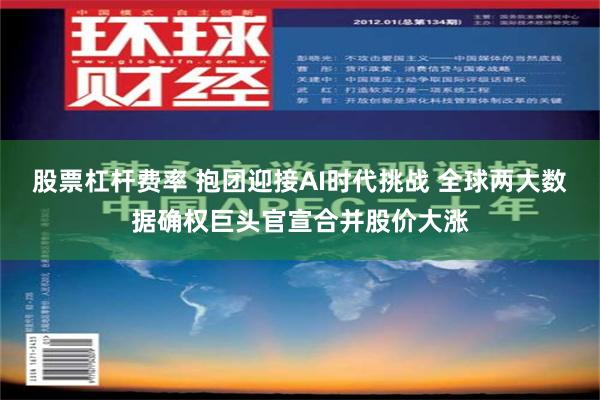 股票杠杆费率 抱团迎接AI时代挑战 全球两大数据确权巨头官宣