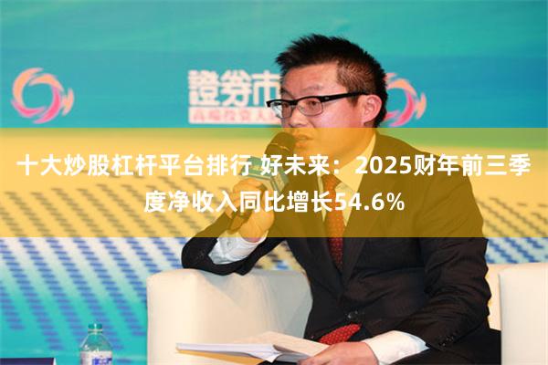 十大炒股杠杆平台排行 好未来：2025财年前三季度净收入同比