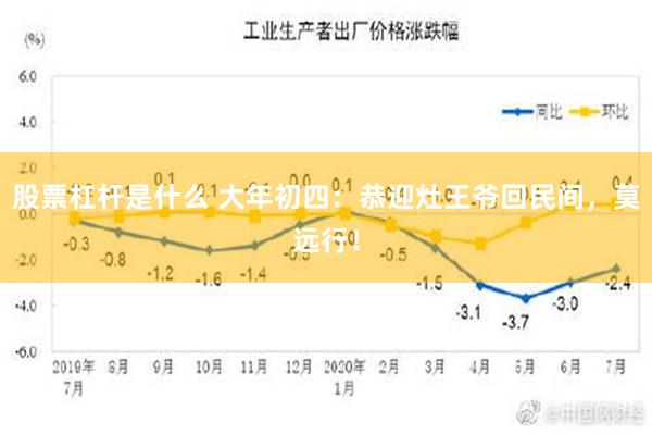 股票杠杆是什么 大年初四：恭迎灶王爷回民间，莫远行！